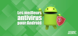 Quels sont les meilleurs antivirus pour Android en 2026 ?