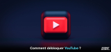 Comment débloquer YouTube dans tous les pays ? Solution pour 2026