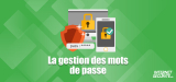 Gérer ses mots de passe efficacement : notre guide 2026