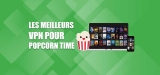 Notre classement des meilleurs Popcorn Time VPN