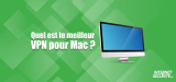 Le meilleur des VPN Mac OS : notre classement complet