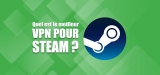 Le meilleur des VPN Steam pour éviter les bans en 2026
