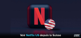 Comment regarder Netflix US depuis la Suisse en 2026 ?