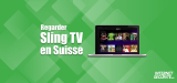 Comment regarder Sling TV en Suisse ?