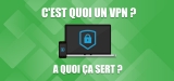 Tout ce que vous devez savoir à propos des VPN