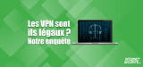 Les VPN sont ils légaux en Suisse et dans le reste du monde ?