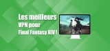 Notre guide complet des VPN pour Final Fantasy XIV