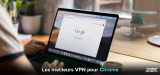 Quel est le meilleur VPN extension Chrome ? Notre classement 2026