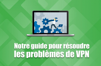 Votre VPN ne fonctionne pas ? Nous avons des solutions !