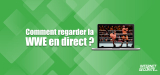 Peut-on regarder la WWE en direct gratuit depuis l’étranger ?